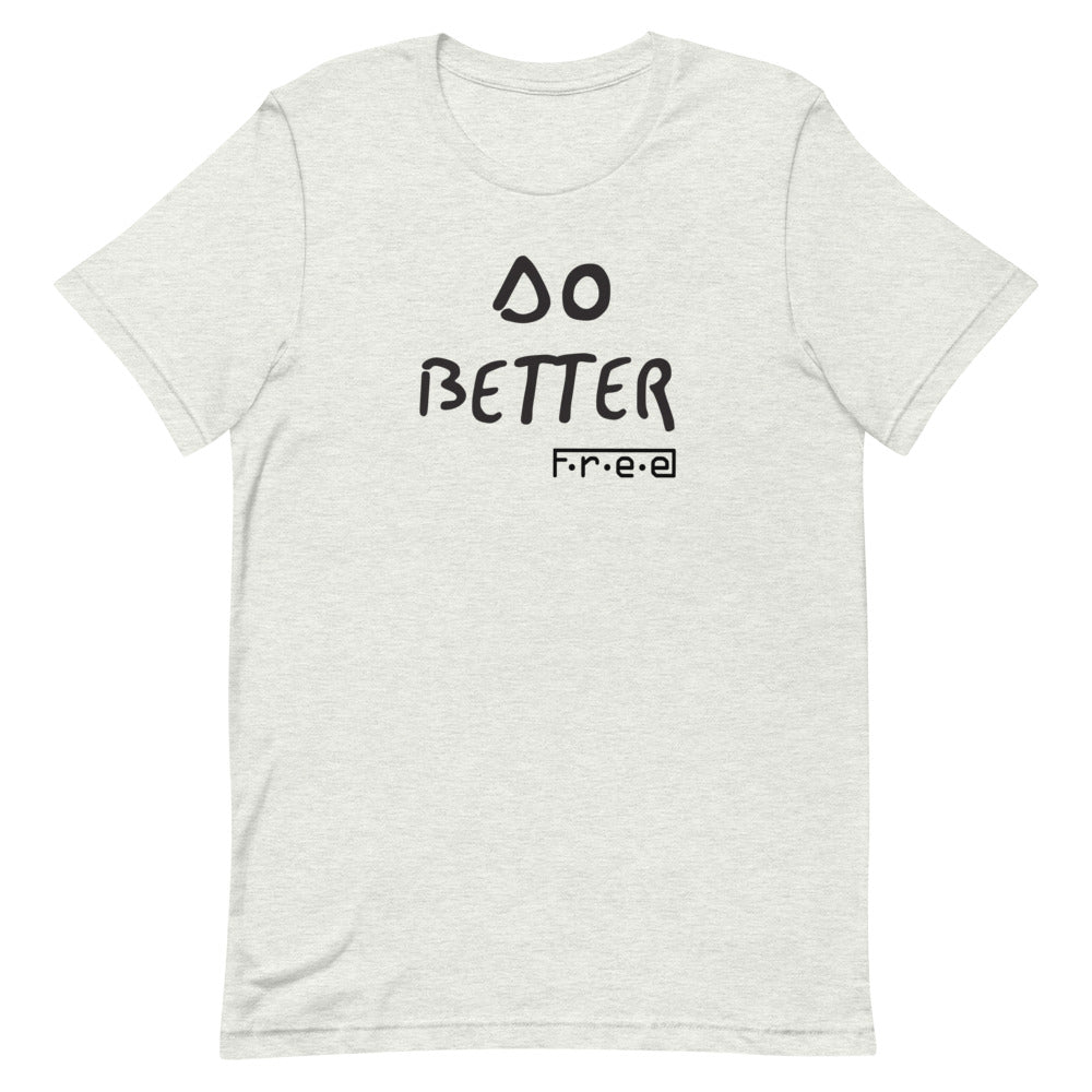 F.r.e.e do better unisex t-shirt